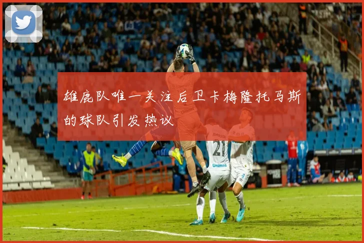 雄鹿队唯一关注后卫卡梅隆托马斯的球队引发热议